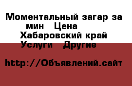 Моментальный загар за 15 мин › Цена ­ 1 000 - Хабаровский край Услуги » Другие   